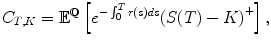 
$$\displaystyle{C_{T,K} = {\mathbb{E}}^{\mathbb{Q}}\left [{e}^{-\int _{0}^{T}r(s)ds }{(S(T) - K)}^{+}\right ],}$$
