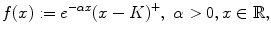 
$$\displaystyle{f(x):= {e}^{-\alpha x}{(x - K)}^{+},\ \alpha > 0,x \in  \mathbb{R},}$$
