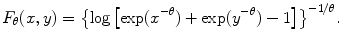 
$$\displaystyle{F_{\theta }(x,y) ={ \left \{\log \left [\exp ({x}^{-\theta }) +\exp ({y}^{-\theta }) - 1\right ]\right \}}^{-1/\theta }.}$$
