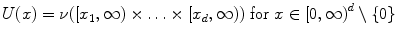 
$$U(x) =\nu ([x_{1},\infty ) \times \ldots \times [x_{d},\infty ))\text{ for }x \in  [0,\infty {)}^{d}\setminus \{0\}$$
