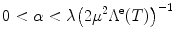 
$$0 <\alpha < \lambda {\left ({2\mu }^{2}{\Lambda }^{\text{e}}(T)\right )}^{-1}$$
