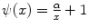 
$$\psi (x) = \frac{\alpha } {x} + 1$$
