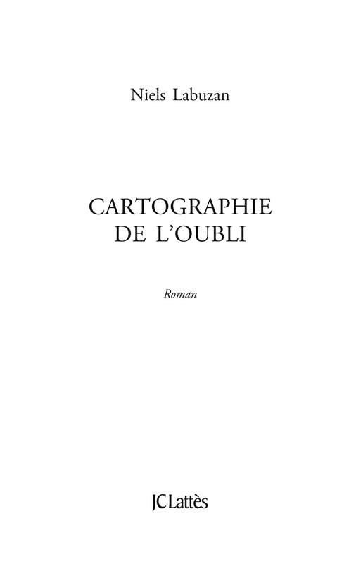 Page de titre : Niels Labuzan Cartographie de l’oubli Roman JC Lattès