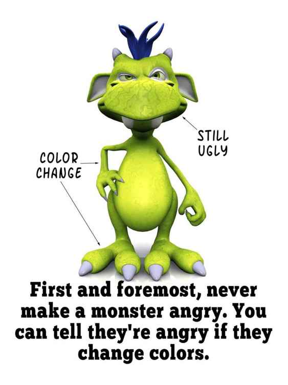 First and foremost, never make your monster angry. You can tell they're angry if they change colors.