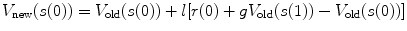 
$$ {V}_{\text{new}}(s(0))={V}_{\text{old}}(s(0))+l[r(0)+g{V}_{\text{old}}(s(1))-{V}_{\text{old}}(s(0))]$$
