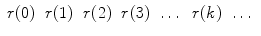 
$$ \begin{array}{ccccccc}r(0)\text{ }& r(1)\text{ }& r(2)\text{ }& r(3)\text{ }& \dots \text{ }& r(k)\text{ }& \dots \text{ }\end{array}$$
