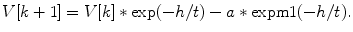 
$$ V[k+1]=V[k]*\mathrm{exp}(-h/t)-a*\mathrm{exp}{\rm m1}(-h/t).$$
