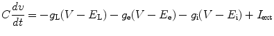 
$$ C\frac{dv}{dt}=-{g}_{\text{L}}(V-{E}_{\text{L}})-{g}_{\text{e}}(V-{E}_{\text{e}})-{g}_{\text{i}}(V-{E}_{\text{i}})+{I}_{\text{ext}}$$
