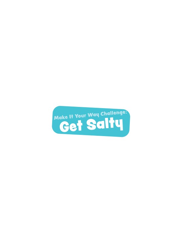 Make It Your Way Challenge: Get Salty