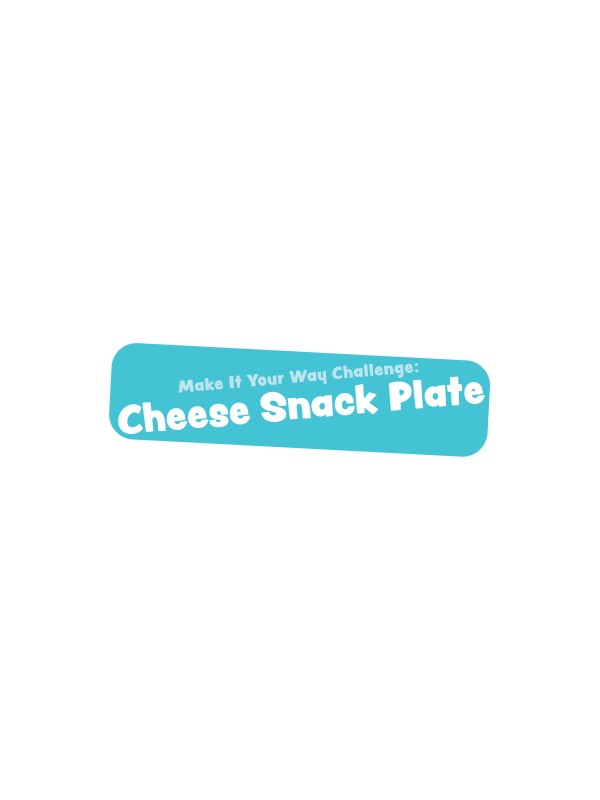 Make It Your Way Challenge: Cheese Snack Plate