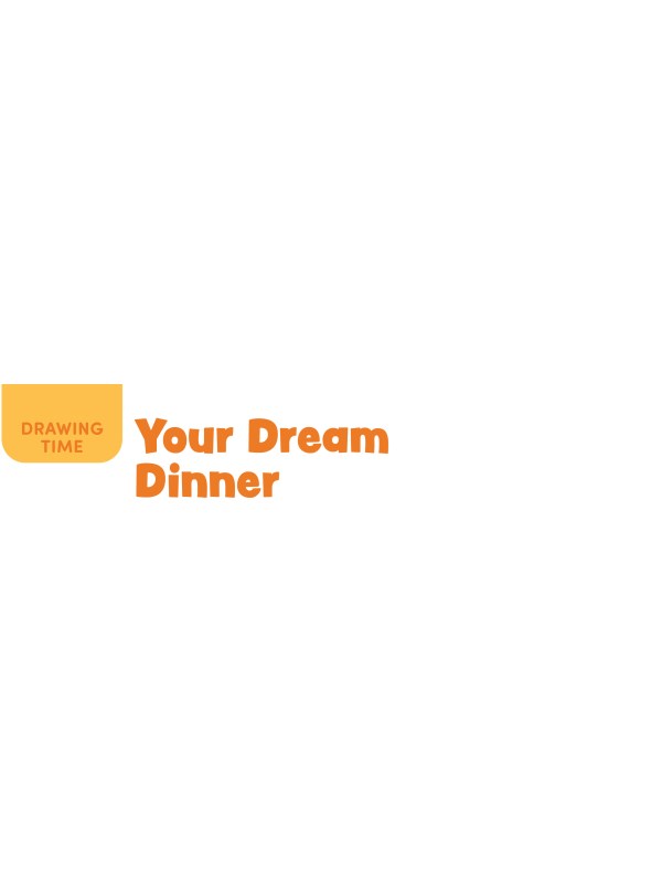 DRAWING TIME: Your Dream Dinner