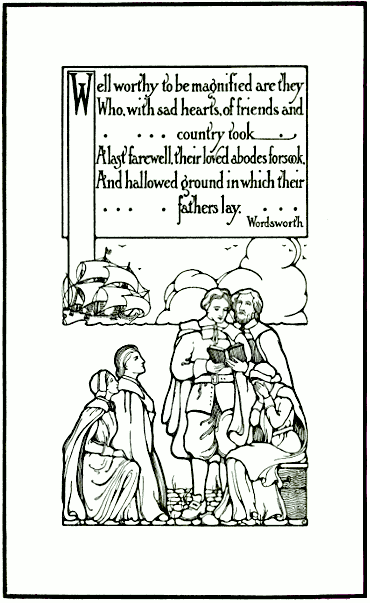 Well worthy to be magnified are they/ Who, with sad hearts, of friends and country took/ A last farewell, their loved abodes forsook,/ And hallowed ground in which their fathers lay./ Wordsworth