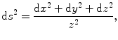 $$ \mathrm{d}s^2 =\frac{\mathrm{d}x^2+\mathrm{d}y^2+\mathrm{d}z^2}{z^2}, $$