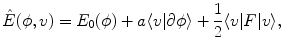 $$ \hat{E}(\phi , v) = E_{0}(\phi ) + a \langle v | \partial \phi \rangle+ \frac{1}{2} \langle v \vert F \vert v \rangle , $$