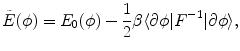 $$ \tilde{E}(\phi ) = E_{0}(\phi ) - \frac{1}{2}\beta \langle \partial \phi \vert F^{-1} \vert \partial \phi \rangle , $$