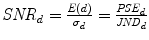 $\mathit{SNR}_{d} = \frac{E (d )}{\sigma_{d}} = \frac{\mathit{PSE}_{d}}{\mathit{JND}_{d}}$