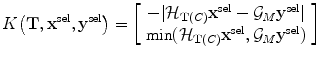 $$ K\bigl(\mathbf{T},\mathbf{x}^{\mathrm{sel}}, \mathbf{y}^{\mathrm{sel}}\bigr) = \left [ \begin{array}{c} -|\mathcal{H}_{\mathbf{T}(C)} \mathbf{x}^{\mathrm{sel}}- \mathcal{G}_M\mathbf{y}^{\mathrm{sel}}| \\ \min(\mathcal {H}_{\mathbf{T} (C)} \mathbf{x}^{\mathrm{sel}}, \mathcal{G}_M\mathbf{y}^{\mathrm {sel}}) \end{array} \right ] $$