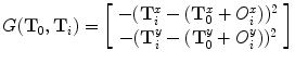 $$ G(\mathbf{T}_0,\mathbf{T}_i) = \displaystyle \left [ \begin{array}{c}-(\mathbf{T}^x_i - (\mathbf{T}^x_0 + O^x_i))^2 \\ -(\mathbf{T}^y_i - (\mathbf{T}^y_0 + O^y_i))^2 \end{array} \right ] $$