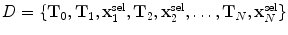 $D=\{\mathbf{T}_{0},\mathbf{T}_{1},\mathbf {x}^{\mathrm {sel}}_{1},\mathbf{T}_{2},\mathbf{x}^{\mathrm{sel}}_{2},\ldots,\mathbf{T}_{N}, \mathbf {x}^{\mathrm{sel}}_{N}\}$