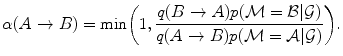 $$ \alpha(A \rightarrow B) = \min \biggl(1,\frac{q(B \rightarrow A) p(\mathcal{M=B|G})}{q(A \rightarrow B) p(\mathcal{M=A|G})} \biggr). $$