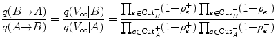 $$ \frac{q(B {\rightarrow} A)}{q(A {\rightarrow} B)} = \frac {q(V_{cc}|B)}{q(V_{cc}|A)} = \frac{\prod_{e\in\text{Cut}_B^{+}}(1{-}\rho _e^{+})\prod_{e\in\text{Cut}_B^-}(1{-}\rho_e^-)}{\prod_{e\in\text {Cut}_A^{+}}(1{-}\rho_e^{+})\prod_{e\in\text{Cut}_A^-}(1{-}\rho_e^-)}. $$