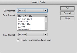 When you insert a Date object (a placeholder for the actual date) onto a web page, you have several additional options: If you want to add the day of the week, choose the format you want from the “Day format” drop-down menu. You may also add the current time in hours and minutes—in either military time (22:18) or regular time (10:18 PM)—from the “Time format” drop-down menu.