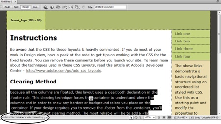 It doesn’t look like much, but a CSS Layout page has the basic scaffolding of a bona fide web page in place: <div> tags to organize the page and CSS styles to position those divs. Click inside any area of the page, and the Tag Selector (circled) shows you the structure of the HTML at that point. In this case, if you click inside a paragraph in the middle column, the Tag Selector shows you which tags wrap around that paragraph. You read this info from right (the selected <p> tag) to left (the <body> tag that contains everything you see inside the document window). For this two-column design, the <p> tag is inside a div with a class of .content (that’s what the <div.content> means), which is itself inside a div with a class of .container. Finally, the <body> tag encloses all the other tags.