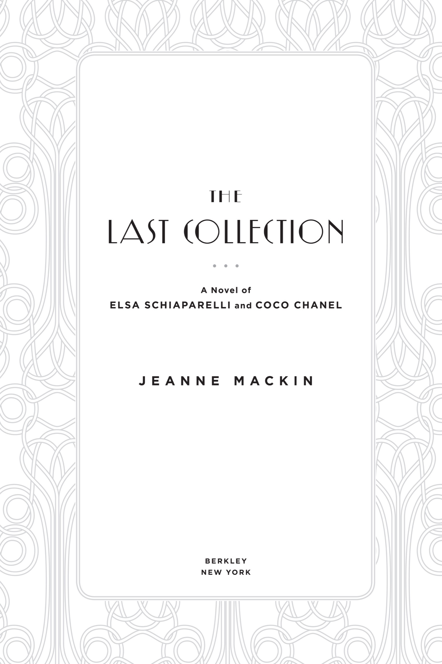 Book title, The Last Collection, Subtitle, A Novel of Elsa Schiaparelli and Coco Chanel, author, Jeanne Mackin, imprint, Berkley