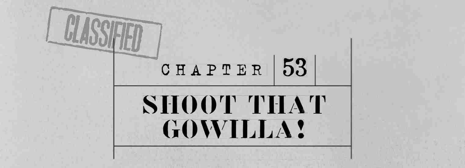 CHAPTER 53 Shoot that Gowilla!