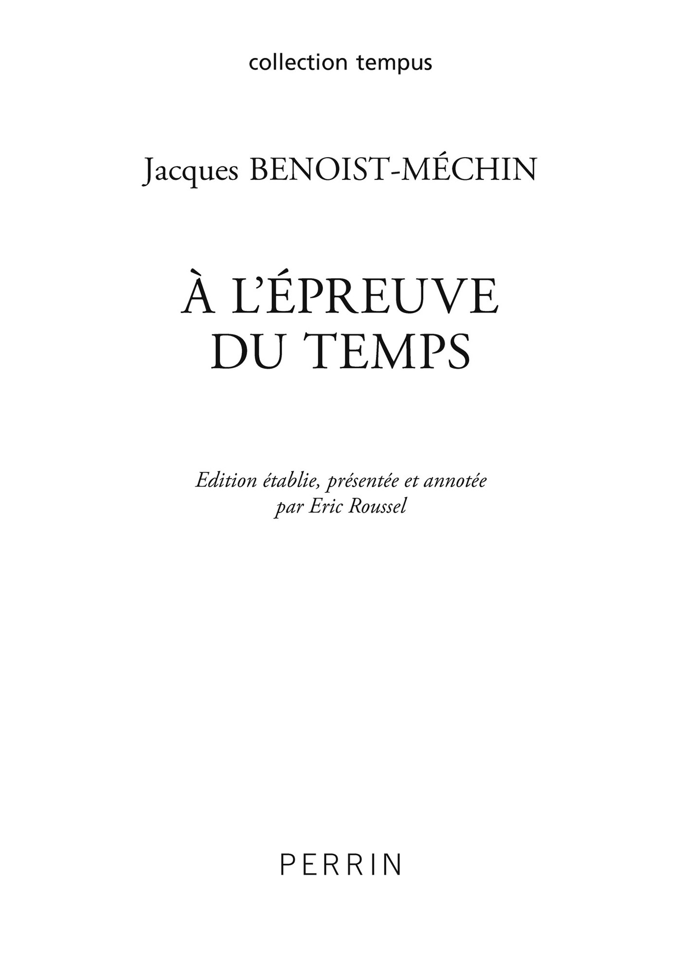 Page de titre : Jacques Benoist-Méchin, À l’épreuve du temps (Edition établie, présentée et annotée par Eric Roussel), Perrin