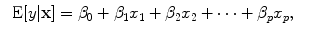 
$$\begin{array}{rcl} \mbox{ E}[y\vert \mathbf{x}] = {\beta }_{0} + {\beta }_{1}{x}_{1} + {\beta }_{2}{x}_{2} + \cdots + {\beta }_{p}{x}_{p},& &\end{array}$$
