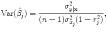 
$$\mathrm{Var}(\hat{{\beta }}_{j}) = \frac{{\sigma }_{y\vert \mathbf{x}}^{2}} {(n - 1){\sigma }_{{x}_{j}}^{2}(1 - {r}_{j}^{2})},$$
