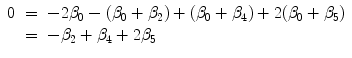 
$$\begin{array}{rcl} 0& =& -2{\beta }_{0} - ({\beta }_{0} + {\beta }_{2}) + ({\beta }_{0} + {\beta }_{4}) + 2({\beta }_{0} + {\beta }_{5}) \\ & =& -{\beta }_{2} + {\beta }_{4} + 2{\beta }_{5} \end{array}$$
