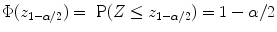 
$$\Phi ({z}_{1-\alpha /2}) = \mbox{ P}(Z \leq {z}_{1-\alpha /2}) = 1 - \alpha /2$$
