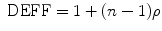 
$$\mbox{ DEFF} = 1 + (n - 1)\rho $$
