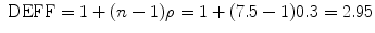 
$$\mbox{ DEFF} = 1 + (n - 1)\rho = 1 + (7.5 - 1)0.3 = 2.95$$
