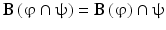 
$$ \mathbf{B}\left(\upvarphi \cap \uppsi \right)=\mathbf{B}\left(\upvarphi \right)\cap \uppsi $$
