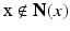 
$$ \mathrm{x}\notin \mathbf{N}(x) $$
