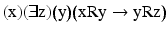 
$$ \left(\mathrm{x}\right)\!\left(\exists\mathrm{z}\right)\!\left(\mathrm{y}\right)\!\left(\mathrm{x}\mathrm{R}\mathrm{y}\to \mathrm{y}\mathrm{R}\mathrm{z}\right) $$
