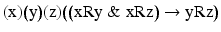 
$$ \left(\mathrm{x}\right)\!\left(\mathrm{y}\right)\!\left(\mathrm{z}\right)\!\left(\left(\mathrm{x}\mathrm{R}\mathrm{y} \;\&\; \mathrm{x}\mathrm{R}\mathrm{z}\right)\to \mathrm{y}\mathrm{R}\mathrm{z}\right) $$
