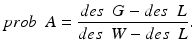 
$$ prob\kern0.5em A=\frac{des\kern0.5em G-des\kern0.5em L}{des\kern0.5em W-des\kern0.5em L}. $$
