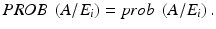 
$$ PROB\ \left(A/{E}_i\right)= prob\ \left(A/{E}_i\right). $$
