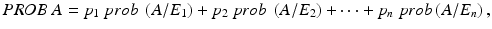 
$$ PROB\ A={p}_1\ prob\ \left(A/{E}_1\right)+{p}_2\ prob\ \left(A/{E}_2\right)+\dots +{p}_n\ prob\left(A/{E}_n\right), \vspace*{-3pt} $$
