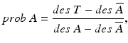 
$$ prob\;A=\frac{des\;T-des\;\overline{A}}{des\;A-des\;\overline{A}}, $$
