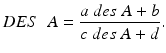 
$$ DES\kern0.5em A=\frac{a\ des\ A+b}{c\ des\ A+d}. $$
