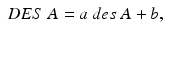 
$$ \begin{array}{l}DES\ A=a\ des\ A+b,\\ {}\end{array}\vspace*{-10pt} $$
