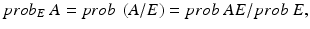 
$$ pro{b}_E\ A= prob\ \left(A/E\right)= prob\ AE/ prob\ E, $$
