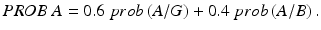 
$$ PROB\ A = 0.6\; prob\left(A/G\right)+0.4\; prob\left(A/B\right). \vspace*{-3pt} $$
