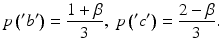 
$$ p\left({}^{\prime }{b}^{\prime}\right)=\frac{1+\beta }{3},\kern0.24em p\left({}^{\prime }{c}^{\prime}\right)=\frac{2-\beta }{3}.\vspace*{-3pt} $$
