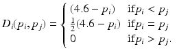 $$ D_i(p_i,p_j) =\left\{ \begin{array}{ll} (4.6 - p_i) &{} \text {if} p_i < p_j\\ \frac{1}{2}(4.6 -p_i) &{} \text {if} p_i = p_j\\ 0&{} \text {if} p_i > p_j. \end{array} \right. $$